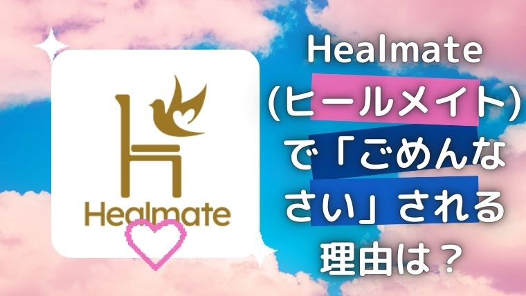 ヒールメイト(Healmate)で「ごめんなさい」される理由は？【2026年10月】仕組みと対処法
