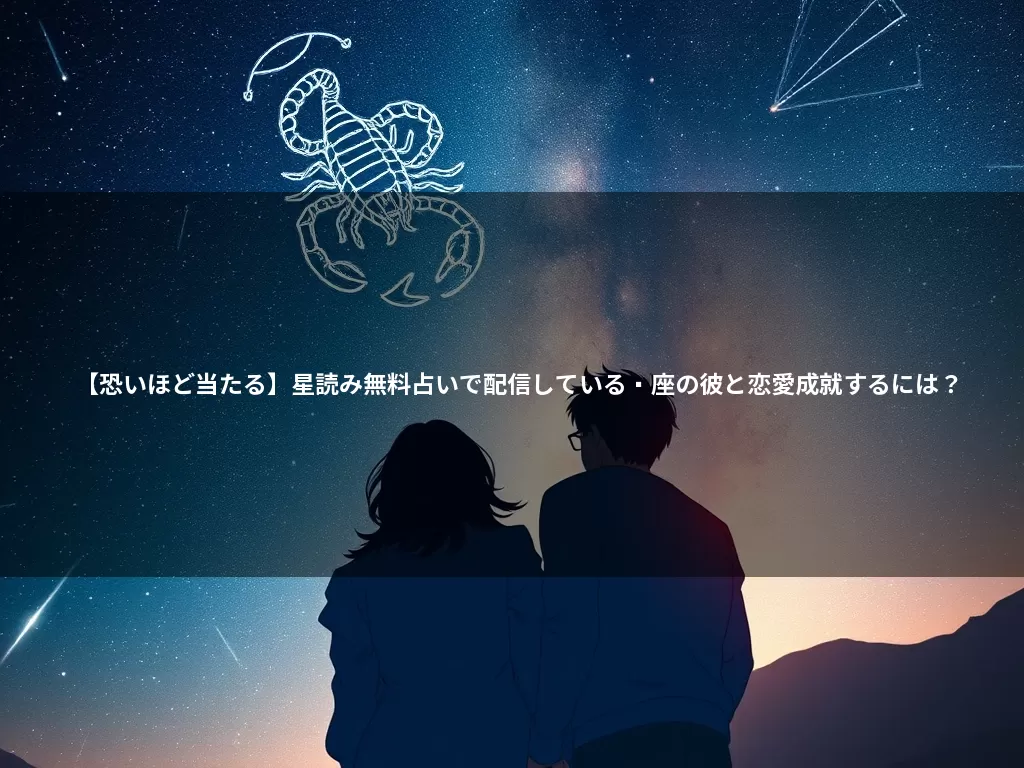 【恐いほど当たる】星読み無料占いで配信している蠍座の彼と恋愛成就するには？
