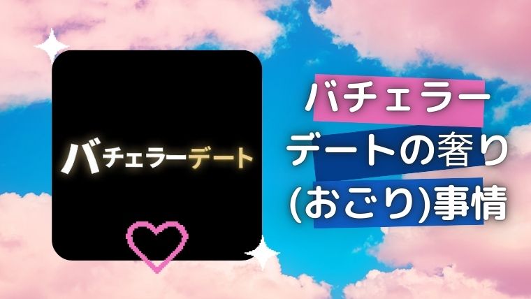 バチェラーデートの奢り(おごり)事情