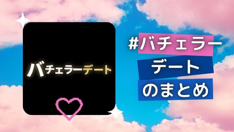 バチェラーデートのまとめ