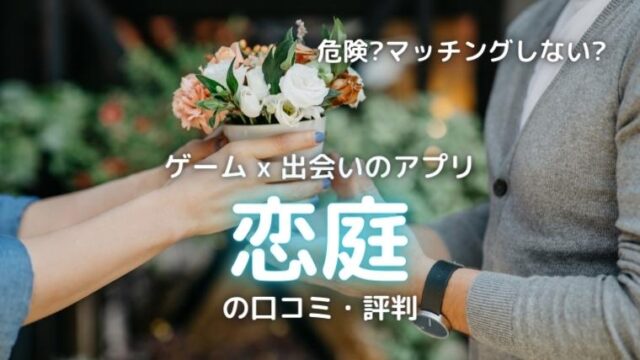 【危険?マッチングしない?】ゲーム x 出会いのアプリ『恋庭』の口コミ・評判